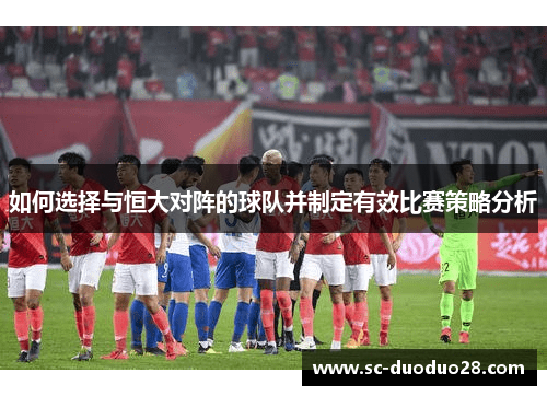 如何选择与恒大对阵的球队并制定有效比赛策略分析