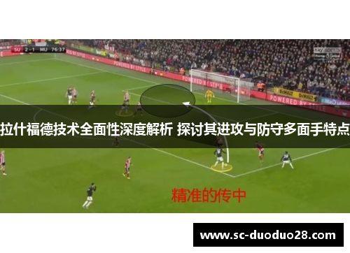 拉什福德技术全面性深度解析 探讨其进攻与防守多面手特点