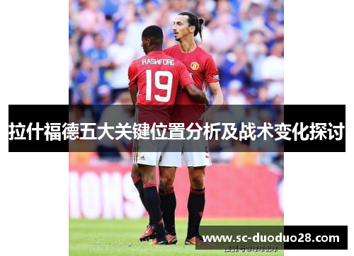拉什福德五大关键位置分析及战术变化探讨