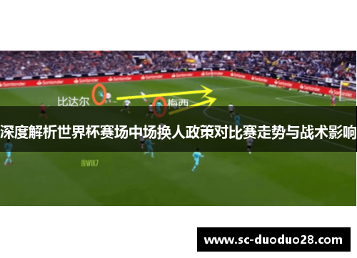 深度解析世界杯赛场中场换人政策对比赛走势与战术影响