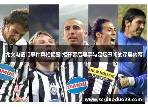 尤文电话门事件真相揭露 揭开幕后黑手与足坛丑闻的深层内幕