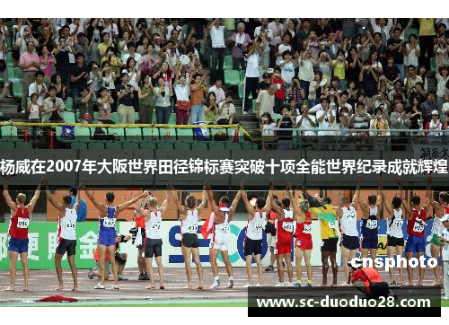 杨威在2007年大阪世界田径锦标赛突破十项全能世界纪录成就辉煌