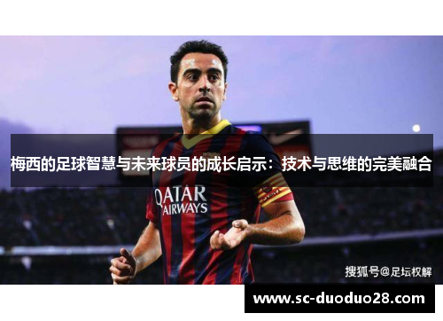 梅西的足球智慧与未来球员的成长启示：技术与思维的完美融合