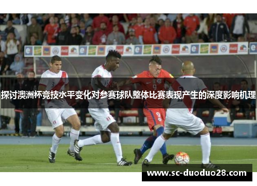 探讨澳洲杯竞技水平变化对参赛球队整体比赛表现产生的深度影响机理