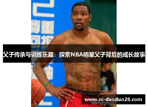 父子传承与训练乐趣：探索NBA明星父子背后的成长故事