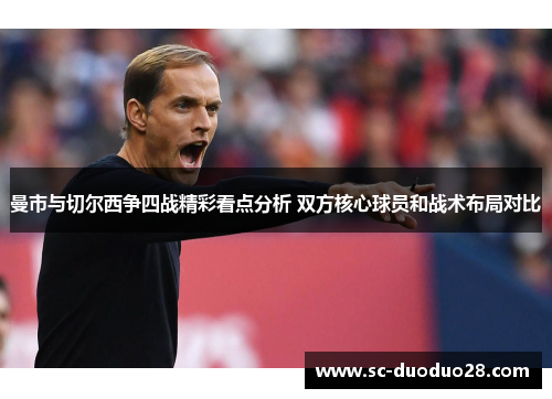 曼市与切尔西争四战精彩看点分析 双方核心球员和战术布局对比
