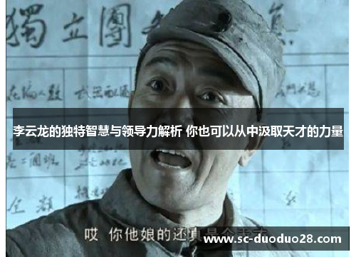 李云龙的独特智慧与领导力解析 你也可以从中汲取天才的力量
