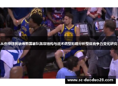 从伤停球员缺席看国家队阵容结构与战术调整影响分析整体竞争力变化研究