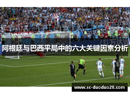 阿根廷与巴西平局中的六大关键因素分析