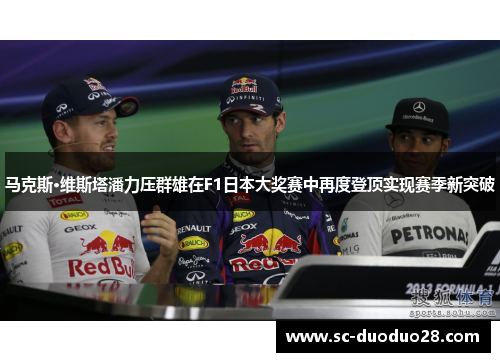 马克斯·维斯塔潘力压群雄在F1日本大奖赛中再度登顶实现赛季新突破